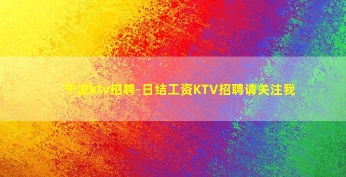 宁波ktv招聘-日结工资KTV招聘请关注我